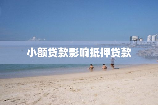 小额贷款影响抵押贷款
