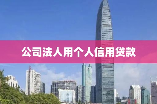 公司法人用个人信用贷款