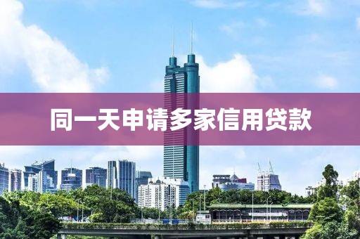 同一天申请多家信用贷款