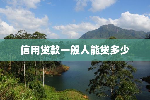 信用贷款一般人能贷多少