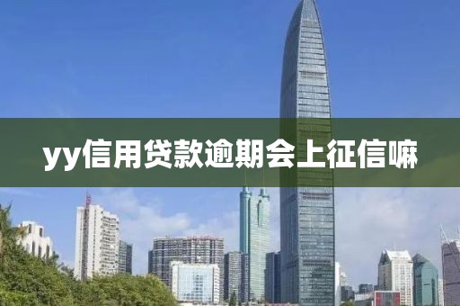 yy信用贷款逾期会上征信嘛