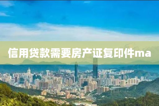 信用贷款需要房产证复印件ma