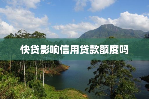 快贷影响信用贷款额度吗