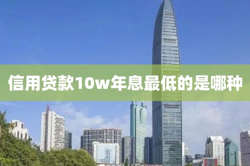 信用贷款10w年息最低的是哪种