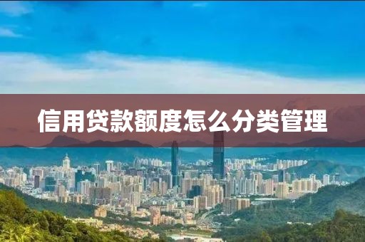 信用贷款额度怎么分类管理