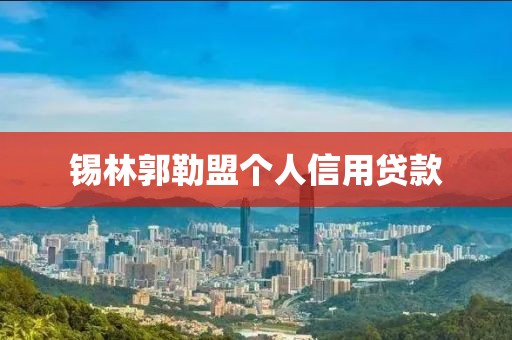 锡林郭勒盟个人信用贷款