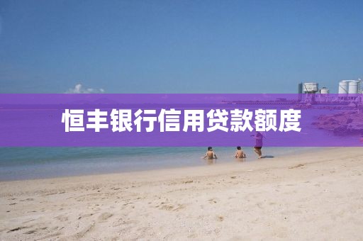 恒丰银行信用贷款额度