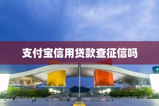 支付宝信用贷款查征信吗