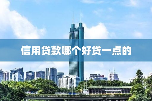 信用贷款哪个好贷一点的