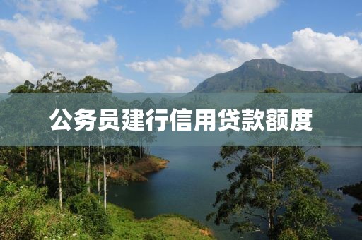 公务员建行信用贷款额度