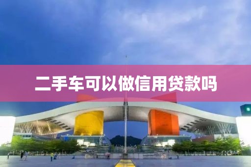 二手车可以做信用贷款吗