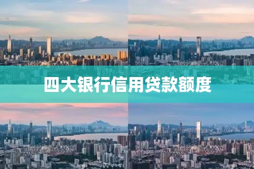 四大银行信用贷款额度