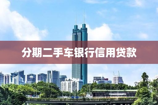 分期二手车银行信用贷款