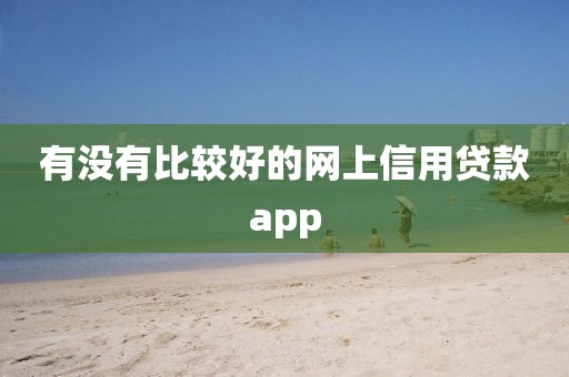 有没有比较好的网上信用贷款app