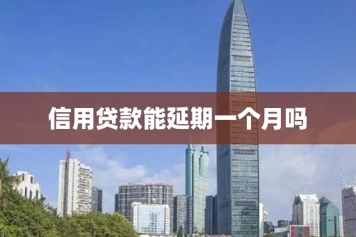 信用贷款能延期一个月吗