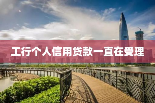 工行个人信用贷款一直在受理