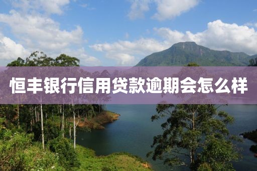 恒丰银行信用贷款逾期会怎么样