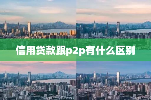 信用贷款跟p2p有什么区别