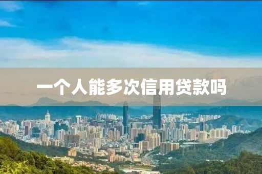 一个人能多次信用贷款吗