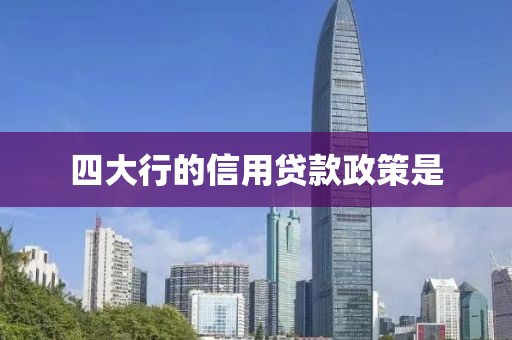 四大行的信用贷款政策是