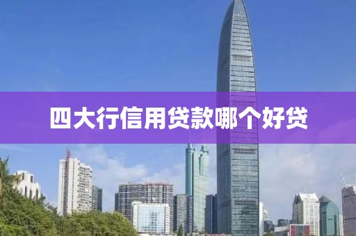 四大行信用贷款哪个好贷
