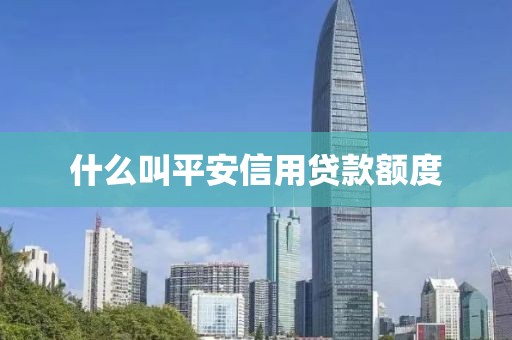 什么叫平安信用贷款额度