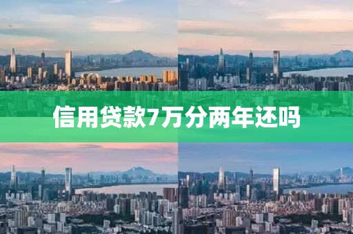 信用贷款7万分两年还吗