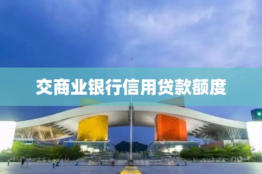 交商业银行信用贷款额度