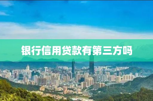 银行信用贷款有第三方吗