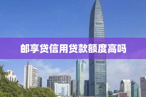 邮享贷信用贷款额度高吗