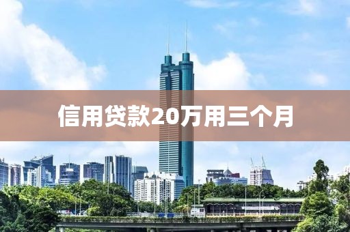信用贷款20万用三个月