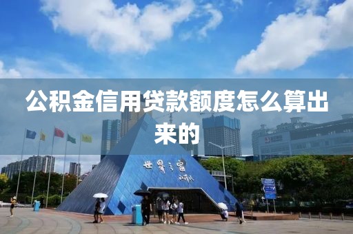 公积金信用贷款额度怎么算出来的