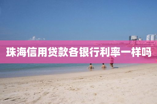 珠海信用贷款各银行利率一样吗