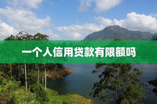 一个人信用贷款有限额吗