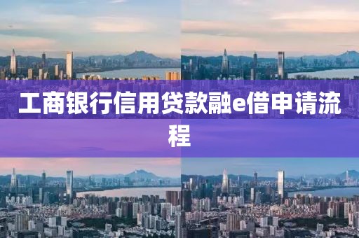 工商银行信用贷款融e借申请流程