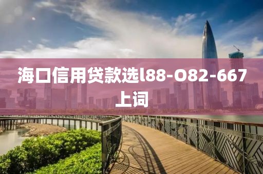 海口信用贷款选l88-O82-667上词