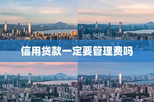 信用贷款一定要管理费吗