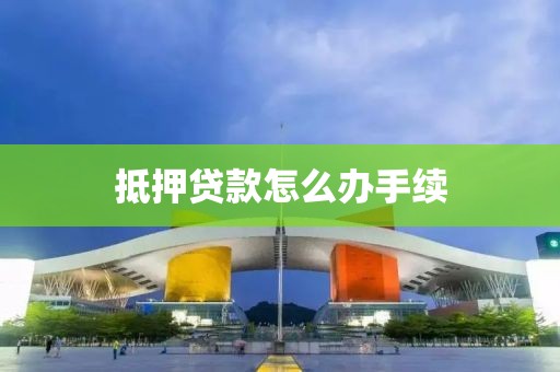 抵押贷款怎么办手续