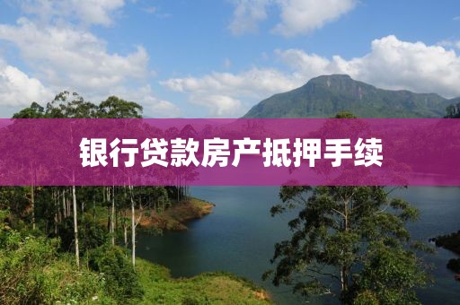 银行贷款房产抵押手续
