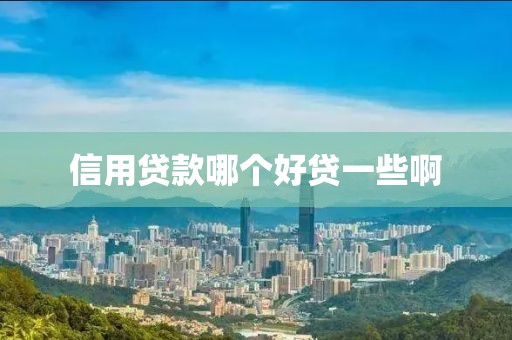 信用贷款哪个好贷一些啊