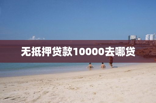 无抵押贷款10000去哪贷