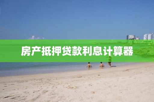 房产抵押贷款利息计算器