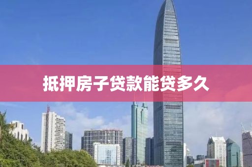 抵押房子贷款能贷多久