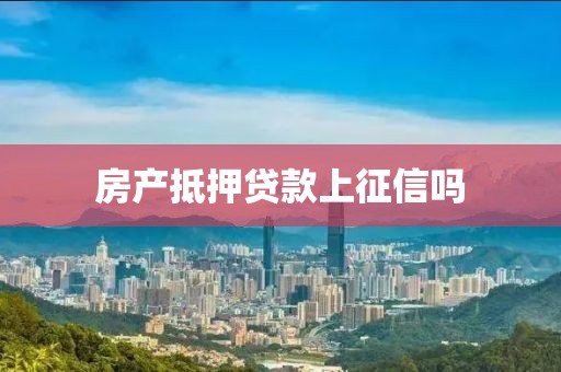 房产抵押贷款上征信吗