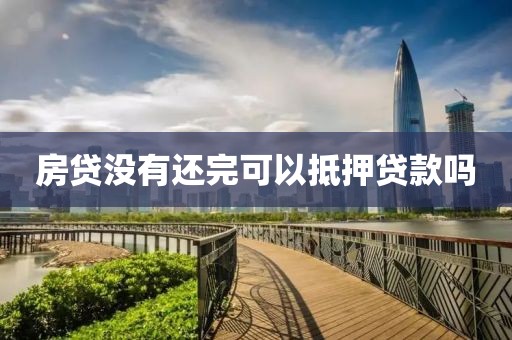 房贷没有还完可以抵押贷款吗