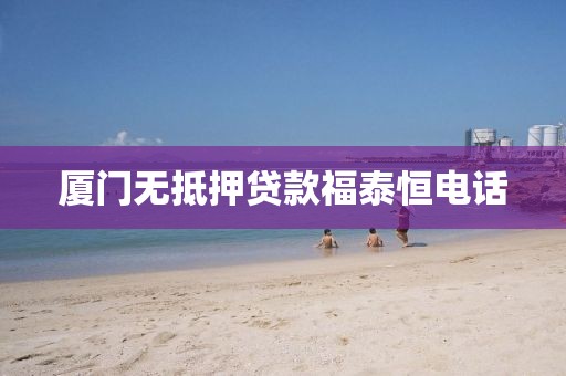 厦门无抵押贷款福泰恒电话