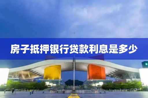 房子抵押银行贷款利息是多少