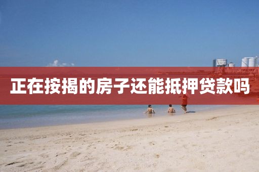 正在按揭的房子还能抵押贷款吗