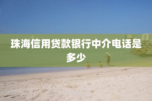 珠海信用贷款银行中介电话是多少