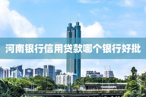 河南银行信用贷款哪个银行好批